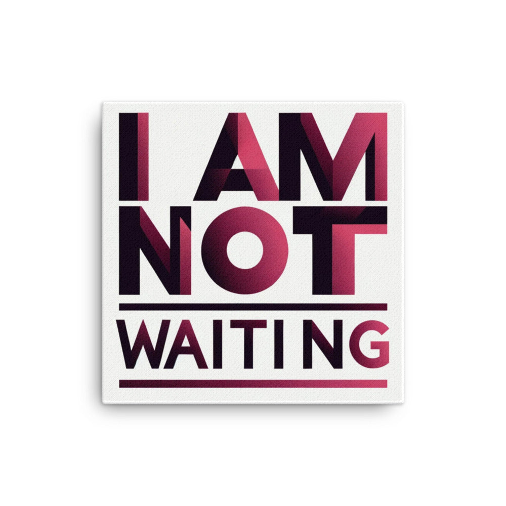 I am not waiting Canvas