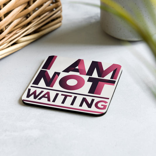 I am not waiting Cork-back coaster