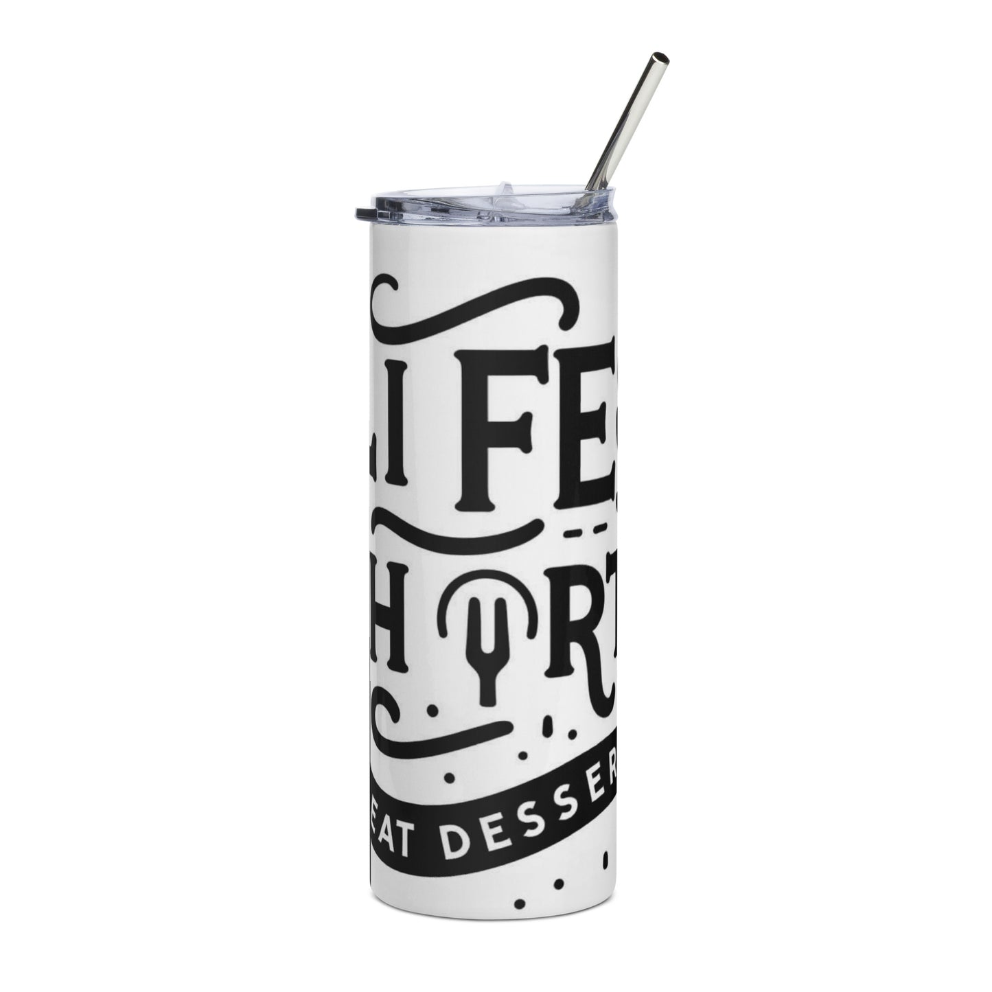 Life is Short Stainless steel tumbler